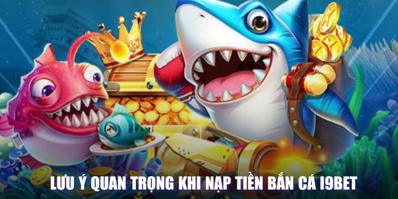 Lưu ý quan trọng khi nạp tiền chơi bắn cá