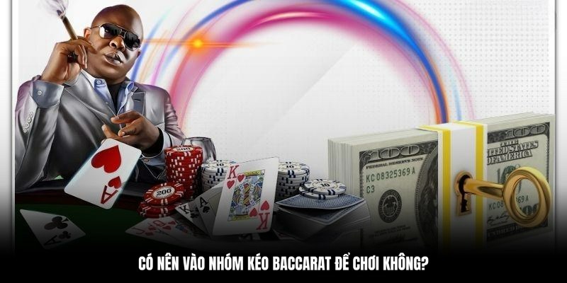 Cách xem xét có nên tham gia nhóm kéo bài Baccarat