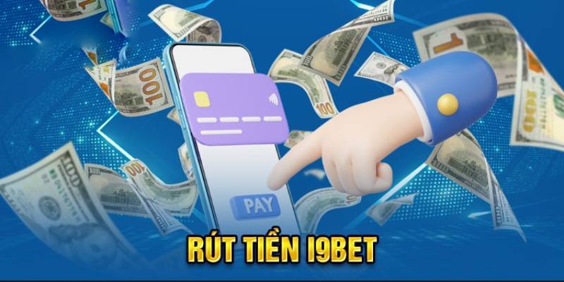 Những lý do làm việc rút tiền trên I9BET bị hủy 